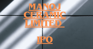 Manoj Ceramic Limited IPO: Unveiling the Tiles that Could Shine on Your Portfolio