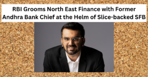 RBI Grooms North East Finance with Former Andhra Bank Chief at the Helm of Slice-backed SFB