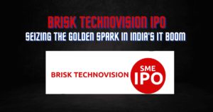 Brisk Technovision IPO: Seizing the Golden Spark in India’s IT Boom 