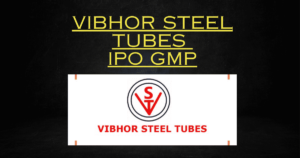 Vibhor Steel Tubes IPO GMP